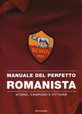 Manuale del perfetto romanista. Storie, campioni e vittorie  - Libro Mondadori 2014, Comefare | Libraccio.it