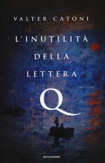 L'inutilità della lettera Q - Valter Catoni - Libro Mondadori 2014, Scrittori italiani | Libraccio.it