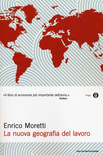 La nuova geografia del lavoro - Enrico Moretti - Libro Mondadori 2014, Oscar saggi | Libraccio.it