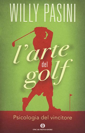 L'arte del golf. Psicologia del vincitore - Willy Pasini - Libro Mondadori 2014, Oscar varia | Libraccio.it
