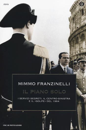 Il piano Solo. I servizi segreti, il centro-sinistra e il «golpe» del 1964 - Mimmo Franzinelli - Libro Mondadori 2014, Oscar storia | Libraccio.it