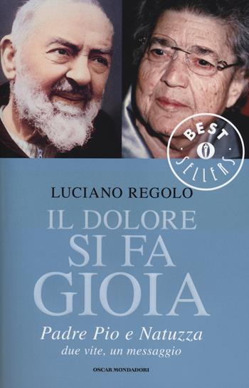 Il dolore si fa gioia. Padre Pio e Natuzza. Due vite, un messaggio - Luciano Regolo - Libro Mondadori 2014, Oscar bestsellers | Libraccio.it
