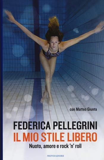 Il mio stile libero. Nuoto, amore e rock'n'roll - Federica Pellegrini, Matteo Giunta - Libro Mondadori 2014, Comefare | Libraccio.it