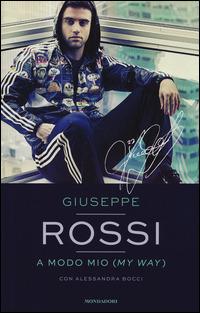A modo mio (My Way) - Giuseppe Rossi, Alessandra Bocci - Libro Mondadori 2014, Ingrandimenti | Libraccio.it