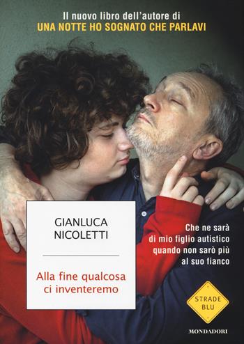 Alla fine qualcosa ci inventeremo - Gianluca Nicoletti - Libro Mondadori 2014, Strade blu. Non Fiction | Libraccio.it