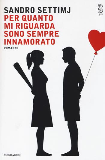 Per quanto mi riguarda sono sempre innamorato - Sandro Settimj - Libro Mondadori 2014, Scrittori italiani e stranieri | Libraccio.it