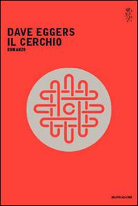 Il cerchio - Dave Eggers - Libro Mondadori 2014, Scrittori italiani e stranieri | Libraccio.it
