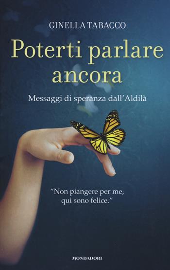 Poterti parlare ancora. Messaggi di speranza dall'aldilà - Ginella Tabacco - Libro Mondadori 2015, Ingrandimenti | Libraccio.it