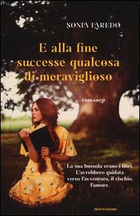 E alla fine successe qualcosa di meraviglioso - Sonia Laredo - Libro Mondadori 2014, Omnibus | Libraccio.it