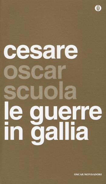 Le guerre in Gallia. Testo latino a fronte - Gaio Giulio Cesare - Libro Mondadori 2014, Oscar scuola | Libraccio.it