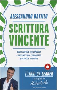 Scrittura vincente. Come scrivere con efficacia e incisività per comunicare, presentare e vendere - Alessandro Dattilo - Libro Mondadori 2014, Oscar varia | Libraccio.it