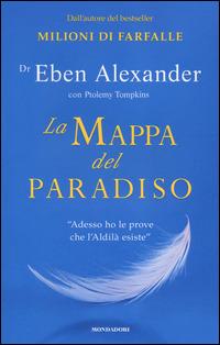 La mappa del paradiso - Eben Alexander, Ptolemy Tompkins - Libro Mondadori 2014, Ingrandimenti | Libraccio.it