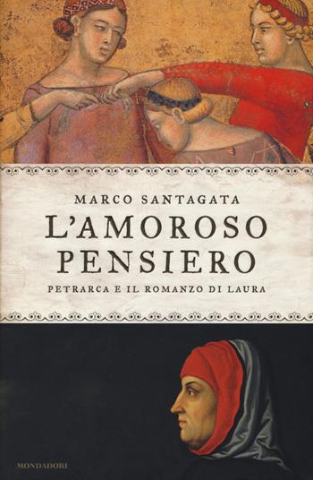 L' amoroso pensiero. Petrarca e il romanzo di Laura - Marco Santagata - Libro Mondadori 2014, Saggi | Libraccio.it