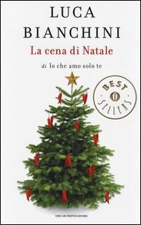 La cena di Natale di «Io che amo solo te» - Luca Bianchini - Libro Mondadori 2014, Oscar bestsellers | Libraccio.it
