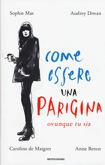 Come essere una parigina. Ovunque tu sia - Sophie Mas, Audrey Diwan, Caroline De Maigret - Libro Mondadori 2015, Comefare | Libraccio.it