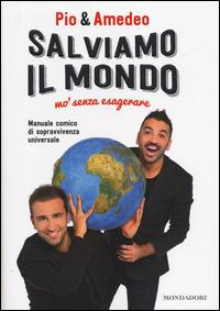 Salviamo il mondo mo' senza esagerare - Pio & Amedeo - Libro Mondadori 2014, Biblioteca umoristica Mondadori | Libraccio.it