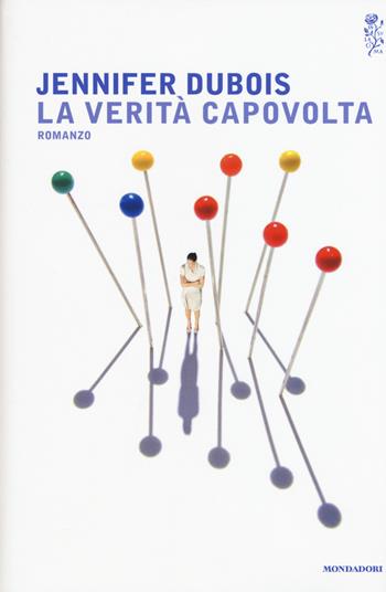 La verità capovolta - Jennifer Dubois - Libro Mondadori 2015, Scrittori italiani e stranieri | Libraccio.it