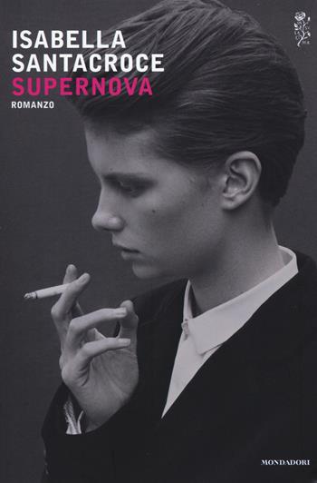 Supernova - Isabella Santacroce - Libro Mondadori 2015, Scrittori italiani e stranieri | Libraccio.it