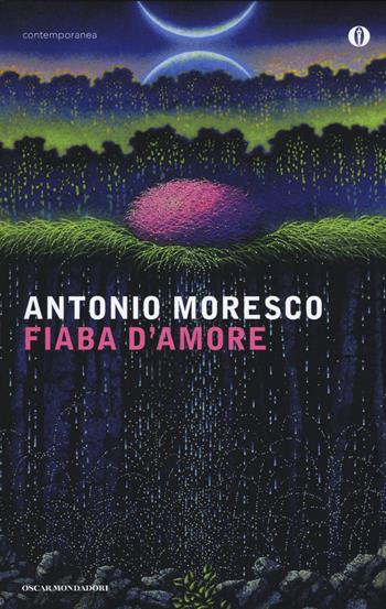 Fiaba d'amore - Antonio Moresco - Libro Mondadori 2015, Oscar contemporanea | Libraccio.it