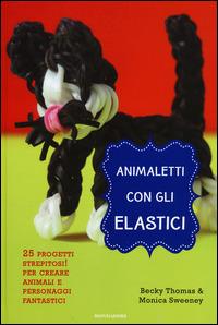 Animaletti con gli elastici - Becky Thomas, Monica Sweeney - Libro Mondadori 2014, Comefare | Libraccio.it