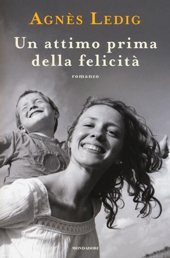 Un attimo prima della felicità - Agnès Ledig - Libro Mondadori 2015, Omnibus | Libraccio.it
