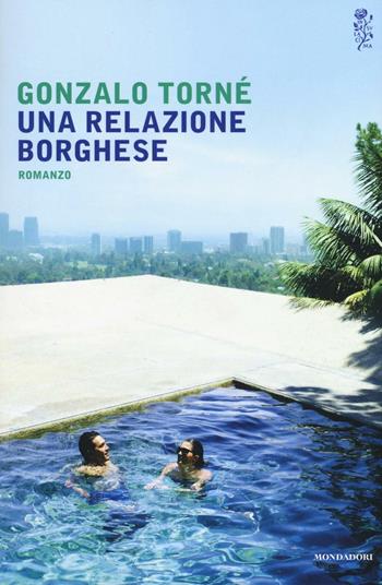 Una relazione borghese - Gonzalo Torné - Libro Mondadori 2016, Scrittori italiani e stranieri | Libraccio.it