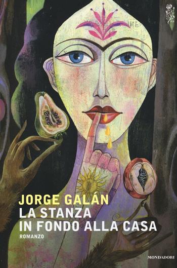 La stanza in fondo alla casa - Jorge Galán - Libro Mondadori 2016, Scrittori italiani e stranieri | Libraccio.it