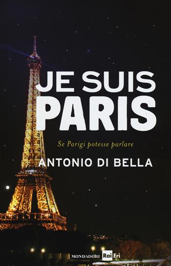 Je suis Paris. Se Parigi potesse parlare - Antonio Di Bella - Libro Mondadori 2015, Ingrandimenti | Libraccio.it