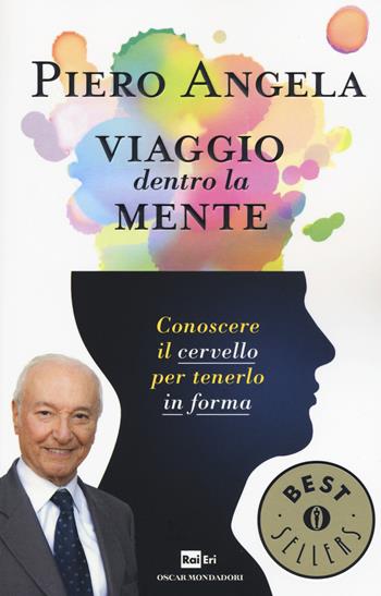Viaggio dentro la mente. Conoscere il cervello per tenerlo in forma - Piero Angela - Libro Mondadori 2015, Oscar bestsellers | Libraccio.it