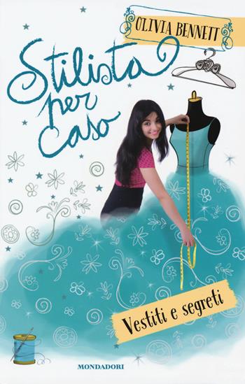 Stilista per caso. Vestiti e segreti. Stargirl - Olivia Bennett - Libro Mondadori 2015, I Grandi | Libraccio.it