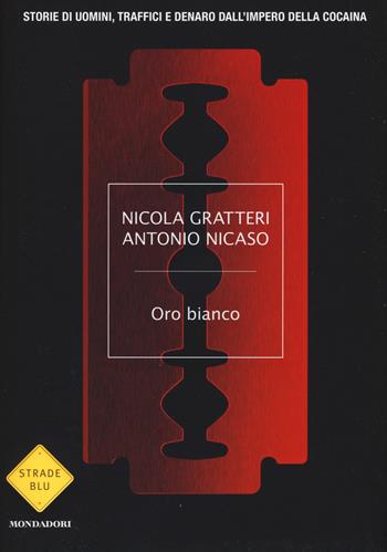 Oro bianco. Storie di uomini, traffici e denaro dall'impero della cocaina - Nicola Gratteri, Antonio Nicaso - Libro Mondadori 2015, Strade blu. Non Fiction | Libraccio.it