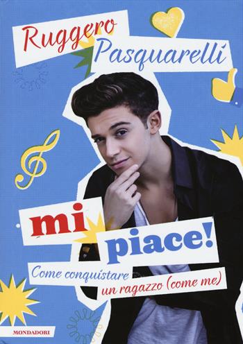 Mi piace! Come conquistare un ragazzo (come me) - Ruggero Pasquarelli, Silvia Gianatti - Libro Mondadori 2015, Ingrandimenti | Libraccio.it