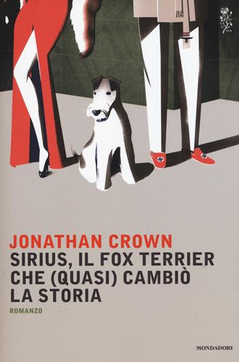 Sirius, il fox terrier che (quasi) cambiò la storia - Jonathan Crown - Libro Mondadori 2016, Scrittori italiani e stranieri | Libraccio.it