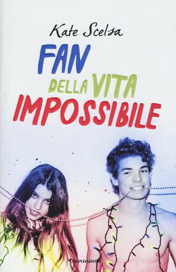 Fan della vita impossibile - Kate Scelsa - Libro Mondadori 2016, Chrysalide | Libraccio.it