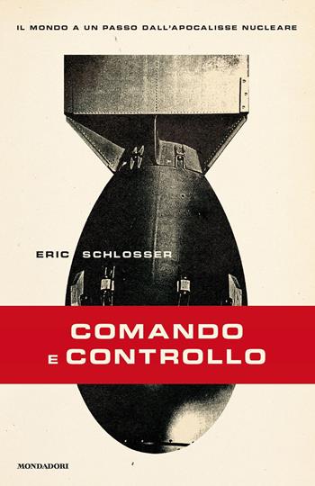 Comando e controllo. Il mondo a un passo dall'apocalisse nucleare - Eric Schlosser - Libro Mondadori 2015, Ingrandimenti | Libraccio.it