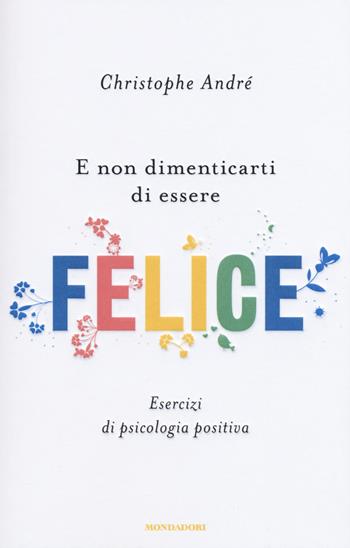 E non dimenticarti di essere felice. Esercizi di psicologia positiva - Christophe André - Libro Mondadori 2015, Comefare | Libraccio.it