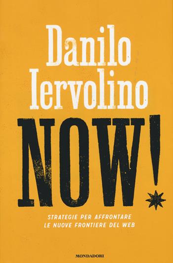 Now! Strategie per affrontare le nuove frontiere del web - Danilo Iervolino - Libro Mondadori 2015, Saggistica | Libraccio.it