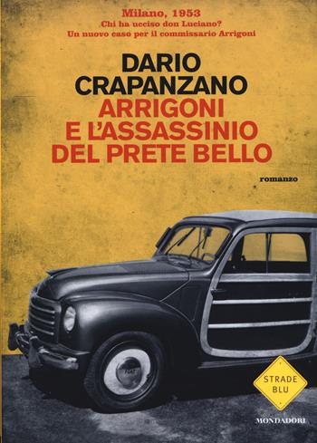 Arrigoni e l'assassinio del prete bello. Milano, 1953 - Dario Crapanzano - Libro Mondadori 2015, Strade blu. Fiction | Libraccio.it