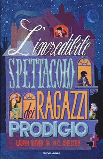 L' incredibile spettacolo dei ragazzi prodigio - Lauren Oliver, H. C. Chester - Libro Mondadori 2015, I Grandi | Libraccio.it