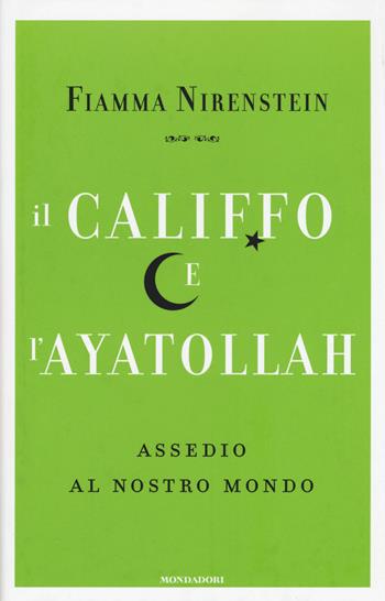 Il Califfo e l'Ayatollah. Assedio al nostro mondo - Fiamma Nirenstein - Libro Mondadori 2015, Frecce | Libraccio.it