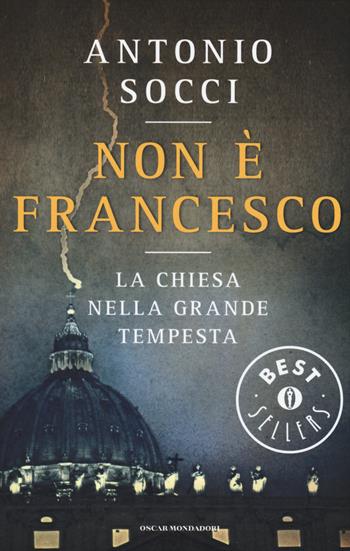 Non è Francesco. La Chiesa nella grande tempesta - Antonio Socci - Libro Mondadori 2015, Oscar bestsellers | Libraccio.it