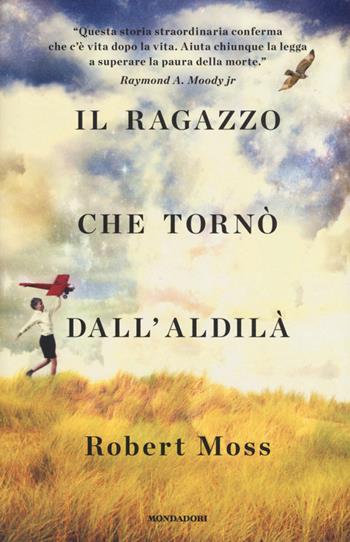 Il ragazzo che tornò dall'aldilà - Robert Moss - Libro Mondadori 2015, Ingrandimenti | Libraccio.it