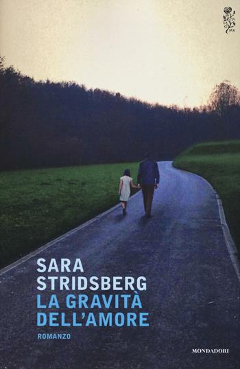 La gravità dell'amore - Sara Stridsberg - Libro Mondadori 2016, Scrittori italiani e stranieri | Libraccio.it
