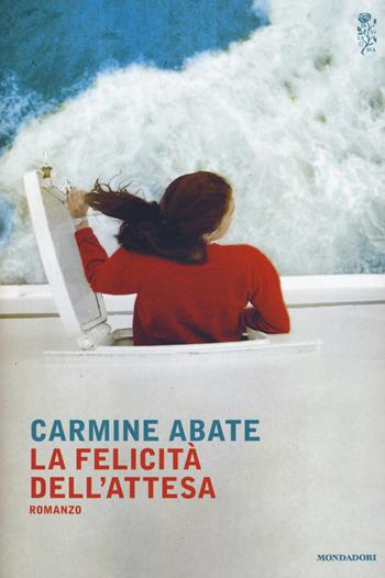 La felicità dell'attesa - Carmine Abate - Libro Mondadori 2015, Scrittori italiani e stranieri | Libraccio.it