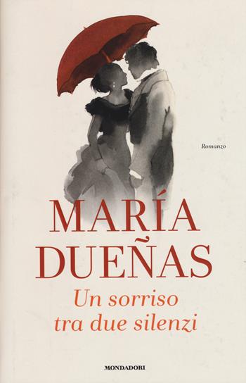 Un sorriso tra due silenzi - María Dueñas - Libro Mondadori 2015, Omnibus | Libraccio.it