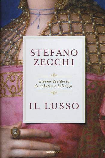 Il lusso. Eterno desiderio di voluttà e bellezza - Stefano Zecchi - Libro Mondadori 2015, Saggi | Libraccio.it