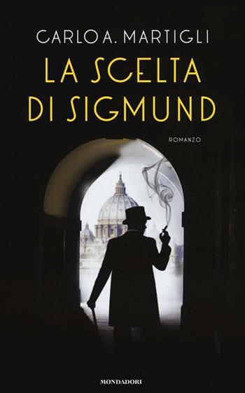 La scelta di Sigmund - Carlo A. Martigli - Libro Mondadori 2016, Omnibus | Libraccio.it