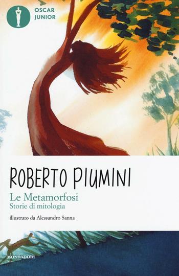 Le metamorfosi. Storie di mitologia. Ediz. illustrata - Roberto Piumini - Libro Mondadori 2016, Oscar junior | Libraccio.it