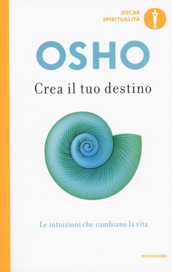 Crea il tuo destino. Le intuizioni che cambiano la vita - Osho - Libro Mondadori 2016, Oscar spiritualità | Libraccio.it