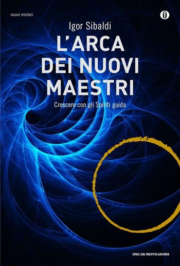 L' arca dei nuovi maestri. Crescere con gli spiriti guida - Igor Sibaldi - Libro Mondadori 2016, Oscar nuovi misteri | Libraccio.it